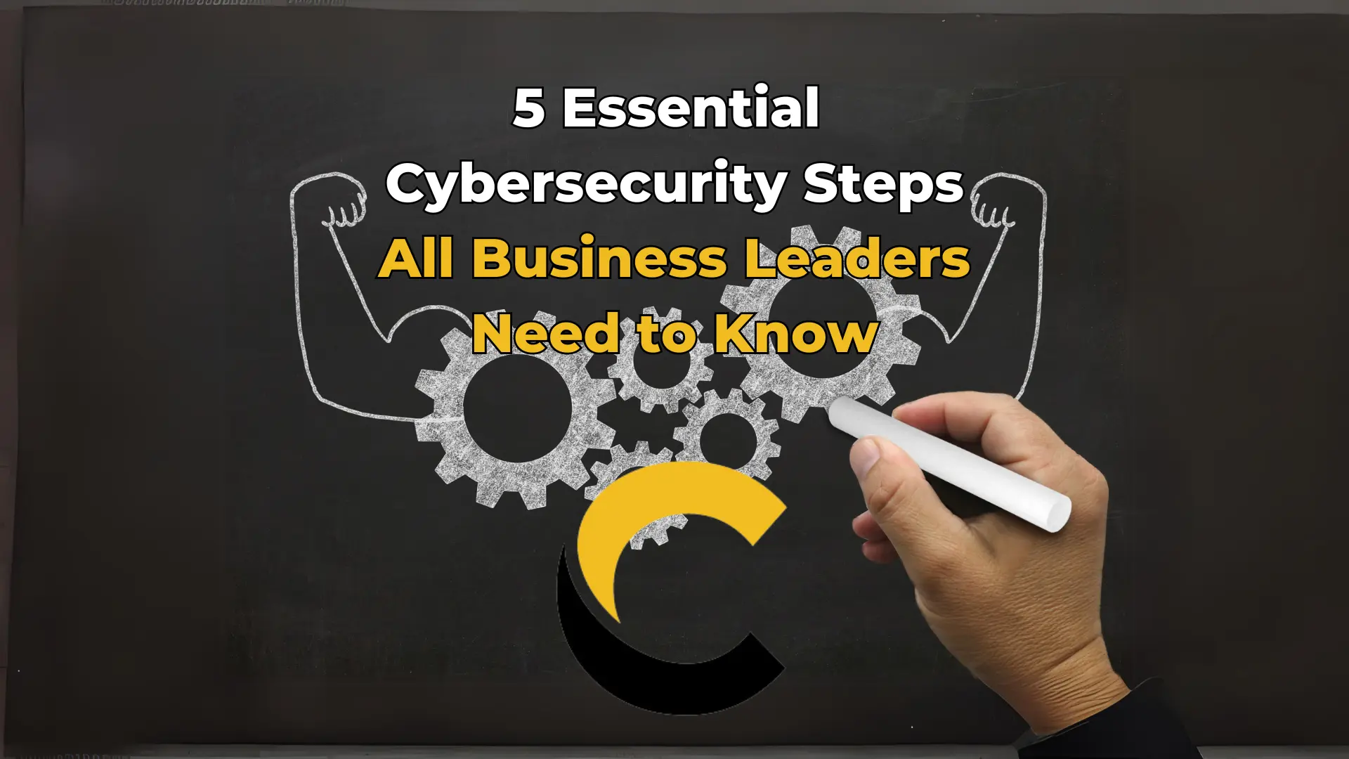 5 Essential Cybersecurity Steps All Business Leaders Need to Know